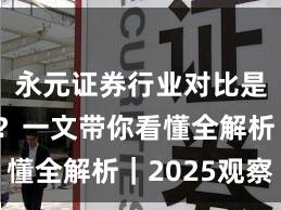 永元证券行业对比是否可靠？一文带你看懂全解析｜2025观察