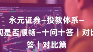 永元证券—投教体系—提现是否顺畅—十问十答｜对比篇