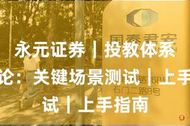 永元证券｜投教体系方法论：关键场景测试｜上手指南