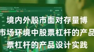 境内外股市面对存量博弈格局的市场环境中股票杠杆的产品设计实践