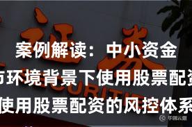 案例解读:中小资金在震荡市环境背景下使用股票配资的风控体系