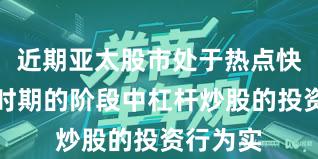 近期亚太股市处于热点快速轮动时期的阶段中杠杆炒股的投资行为实