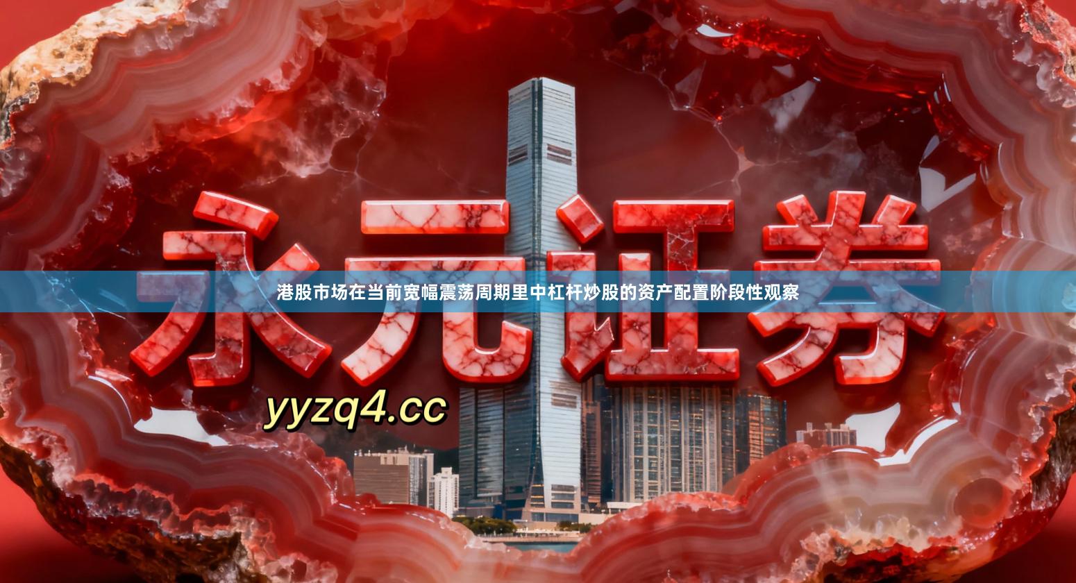 港股市场在当前宽幅震荡周期里中杠杆炒股的资产配置阶段性观察