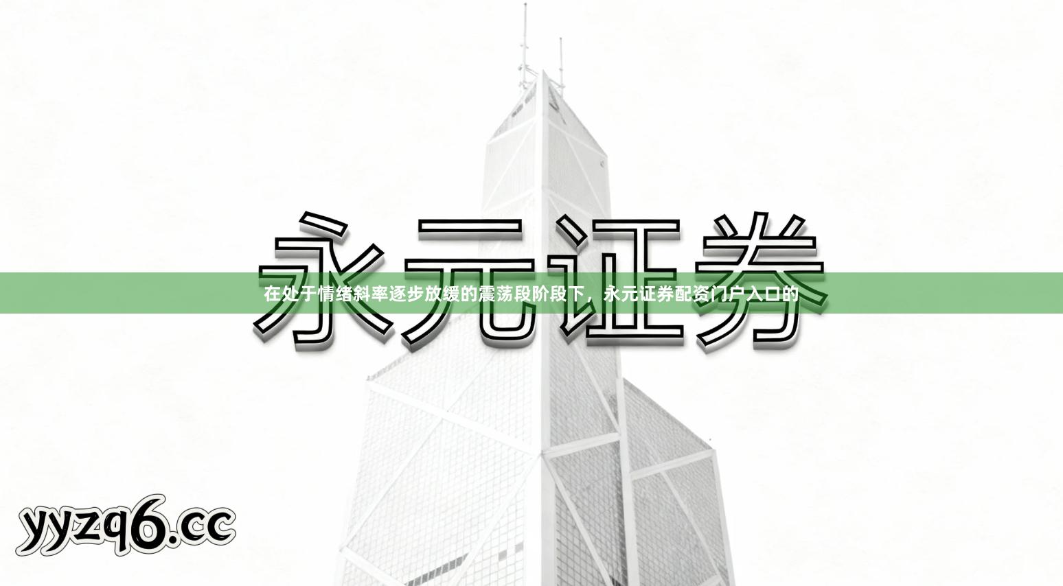 在处于情绪斜率逐步放缓的震荡段阶段下，永元证券配资门户入口的