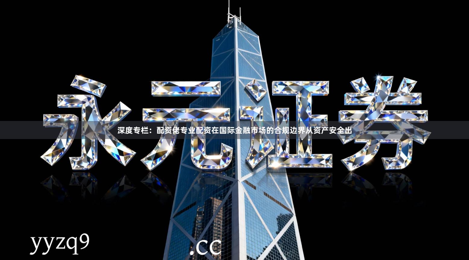深度专栏：配资佬专业配资在国际金融市场的合规边界从资产安全出