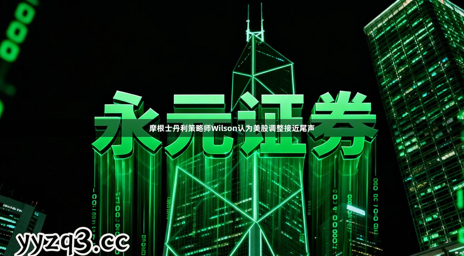 摩根士丹利策略师Wilson认为美股调整接近尾声